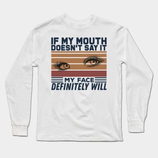 If My Mouth Doesn't Say It My Face Definitely Will - Funny Summer Sayings Quotes Sarcastic Gift Long Sleeve T-Shirt